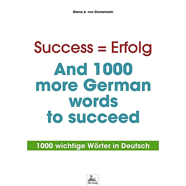 Success = Erfolg - And 1000 more German words to succeed, Diana A. von Ganselwein