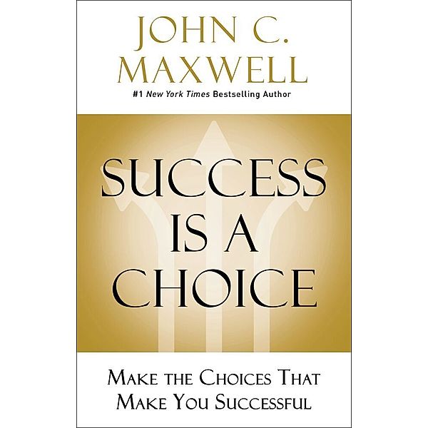 Success Is a Choice, John C. Maxwell