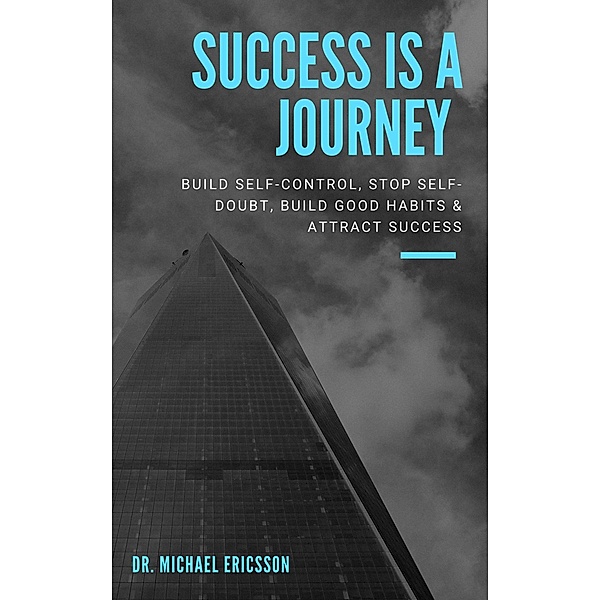 Success is a Journey: Build Self-Control, Stop Self-Doubt, Build Good Habits & Attract Success, Michael Ericsson