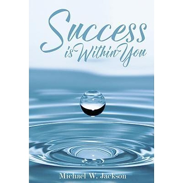 Success is Within You / Book-Art Press Solutions LLC, Michael W Jackson
