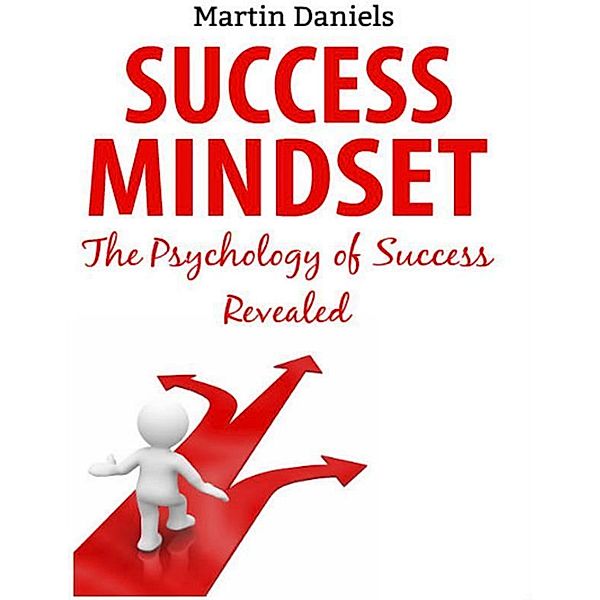 Success Mindset: The Psychology of Success Revealed, Martin Daniels