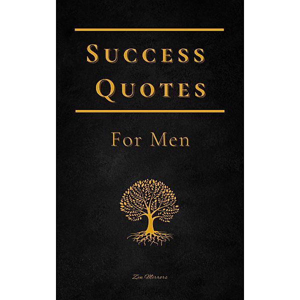 Success Quotes For Men: Words Of Wisdom For Daily Motivation, Zen Mirrors, C. W. V. Straaten