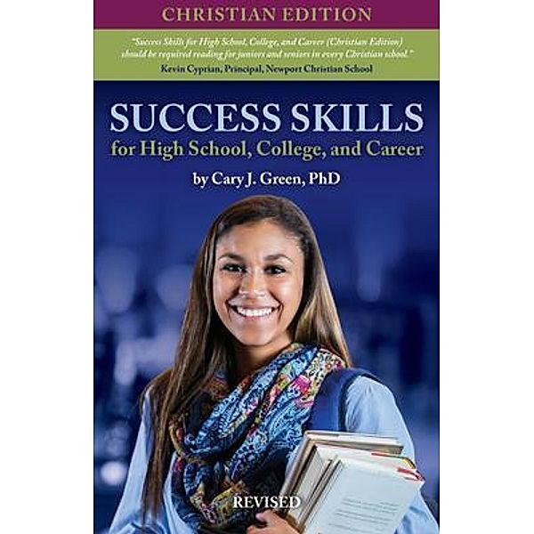 Success Skills for High School, College, and Career (Christian Edition), Revised, Cary J. Green