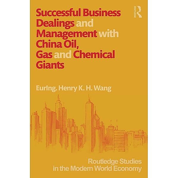 Successful Business Dealings and Management with China Oil, Gas and Chemical Giants, Henry K. H. Wang