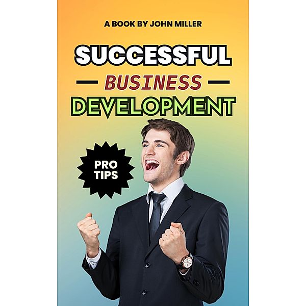 Successful Business Development: How to find and retain your customers, John Miller