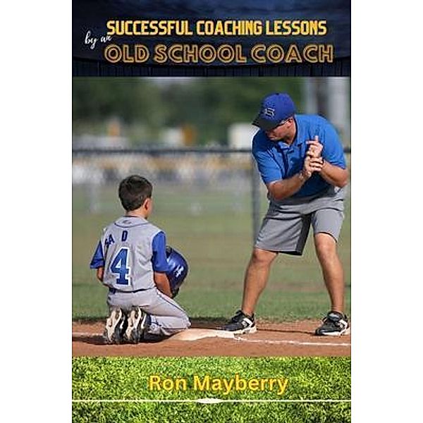 Successful Coaching Lessons by an Old School Coach, Ron Mayberry