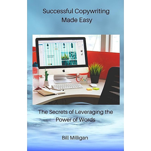 Successful  Copywriting  Made  Easy, Bill Milligan