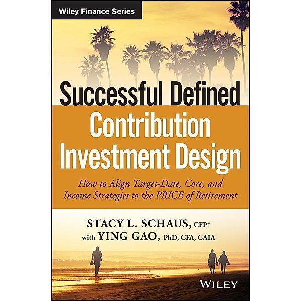 Successful Defined Contribution Investment Design / Wiley Finance Editions, Stacy L. Schaus, Ying Gao