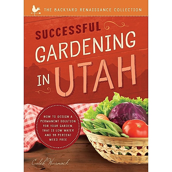 Successful Gardening In Utah / The Backyard Renaissance Collection, Caleb Warnock