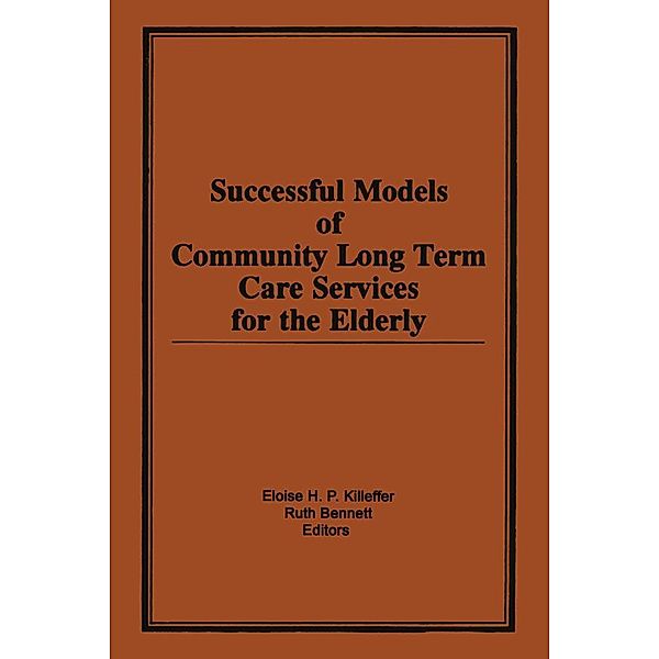 Successful Models of Community Long Term Care Services for the Elderly, Eloise H Killeffer, Ruth Bennett