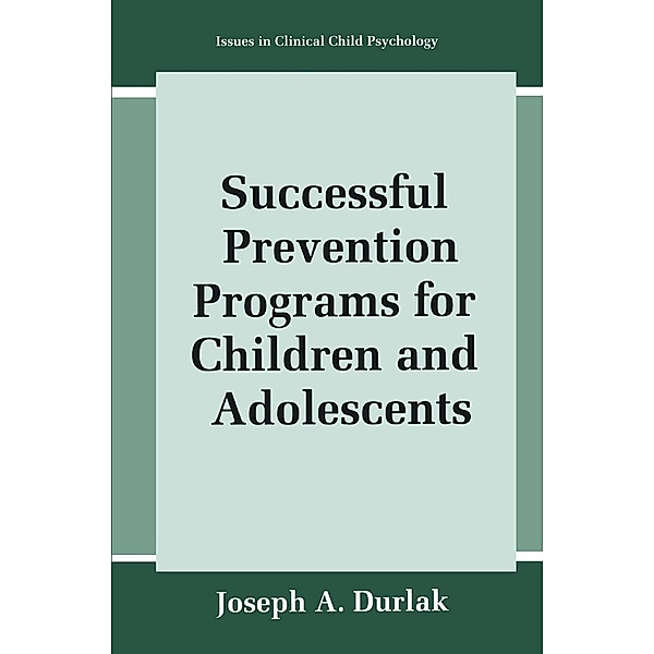 Successful Prevention Programs for Children and Adolescents / Issues in Clinical Child Psychology, Joseph A. Durlak