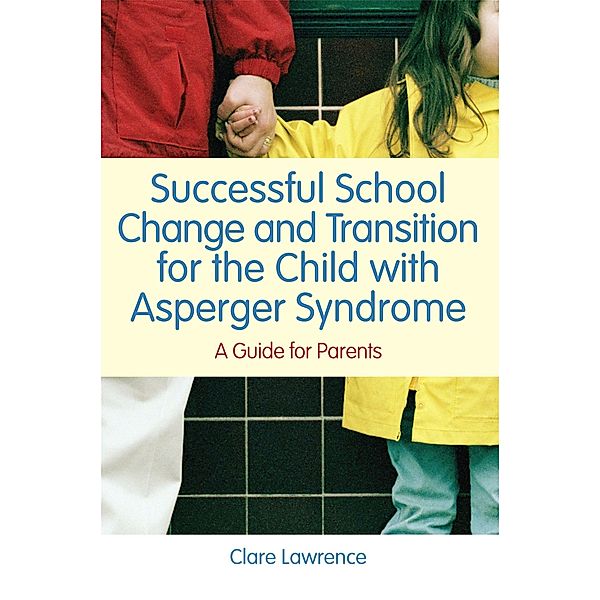 Successful School Change and Transition for the Child with Asperger Syndrome, Clare Lawrence