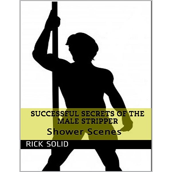 Successful Secrets of the Male Stripper - Shower Scenes, Rick Solid