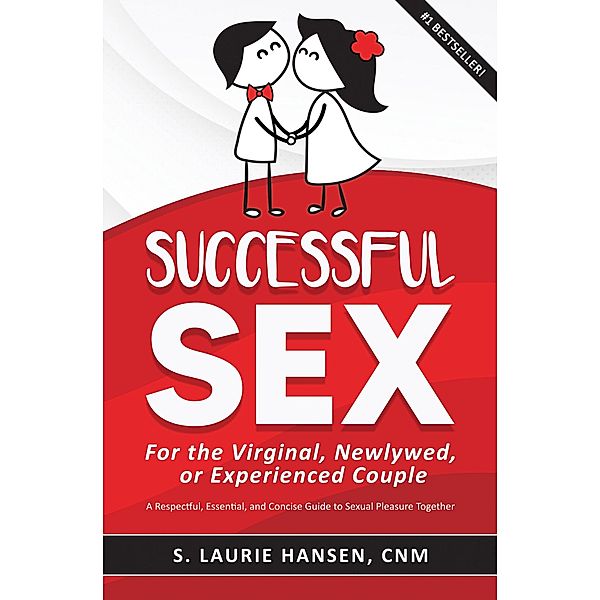 Successful Sex for the Virginal, Newlywed, or Experienced Couple: A Respectful, Essential, and Concise Guide to Sexual Pleasure Together, S. Laurie Hansen