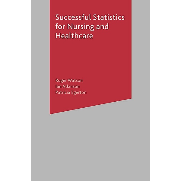 Successful Statistics for Nursing and Healthcare, Roger Watson, Ian Atkinson, Patricia Egerton