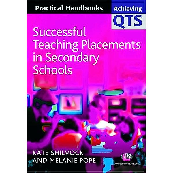 Successful Teaching Placements in Secondary Schools / Achieving QTS Practical Handbooks Series