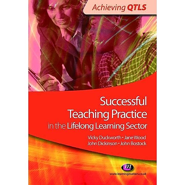 Successful Teaching Practice in the Lifelong Learning Sector / Achieving QTLS Series, Vicky Duckworth, Jane Wood, John Bostock, John Dickinson