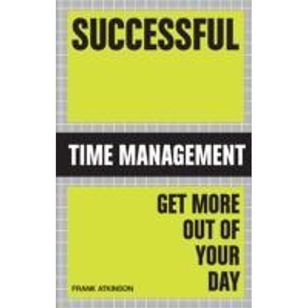 Successful Time Management : Showing Business Owners and Managers How to Work Smarter Not Harder, Frank Atkinson