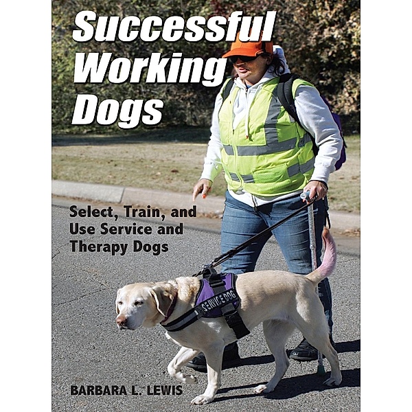 Successful Working Dogs: Select, Train, and Use Service and Therapy Dogs, Barbara L. Lewis