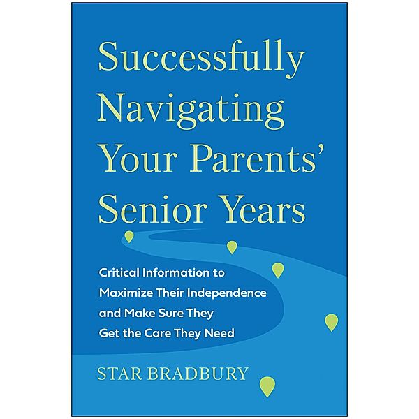 Successfully Navigating Your Parents' Senior Years, Star Bradbury