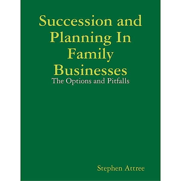 Succession and Planning In Family Businesses: The Options and Pitfalls, Stephen Attree