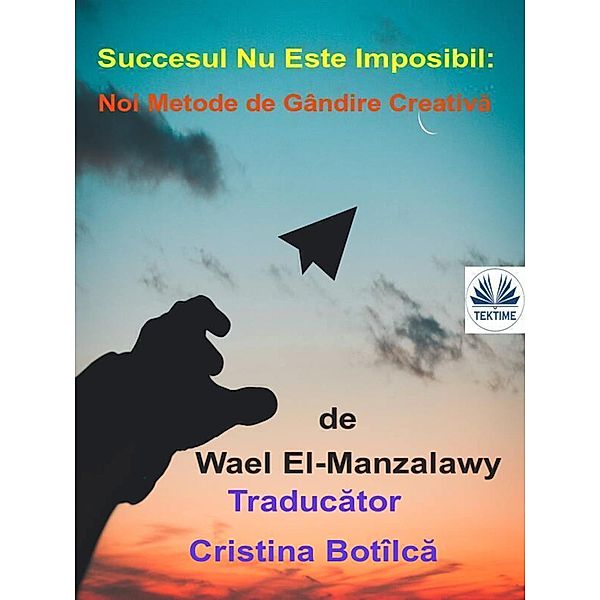 Succesul Nu Este Imposibil: Noi Metode De Gândire Creativa, Wael El-Manzalawy