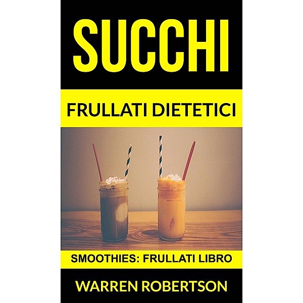 Succhi: Frullati dietetici (Smoothies: Frullati libro), Warren Robertson