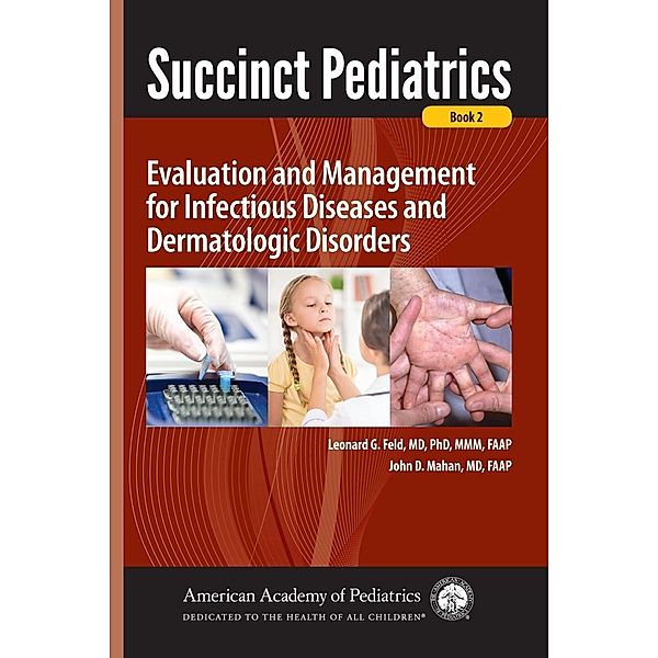 Succinct Pediatrics: Evaluation and Management for Infectious Diseases and Dermatologic Disorders, John D Mahan, Leonard Feld