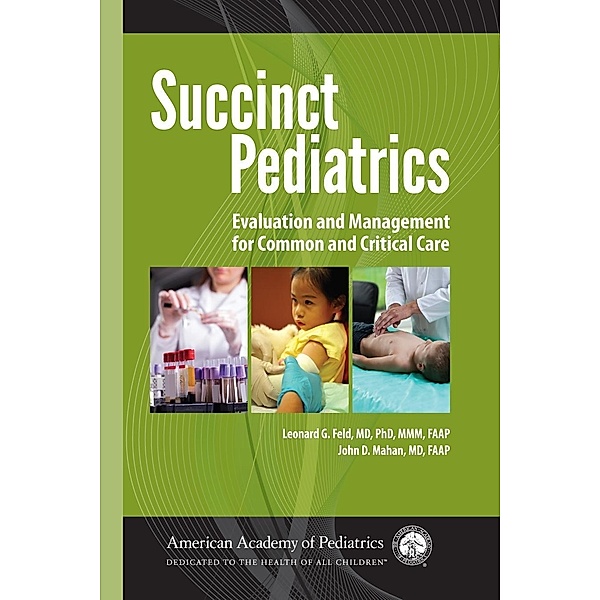 Succinct Pediatrics: Evaluation and Management for Common and Critical Care, John D Mahan, Leonard Feld