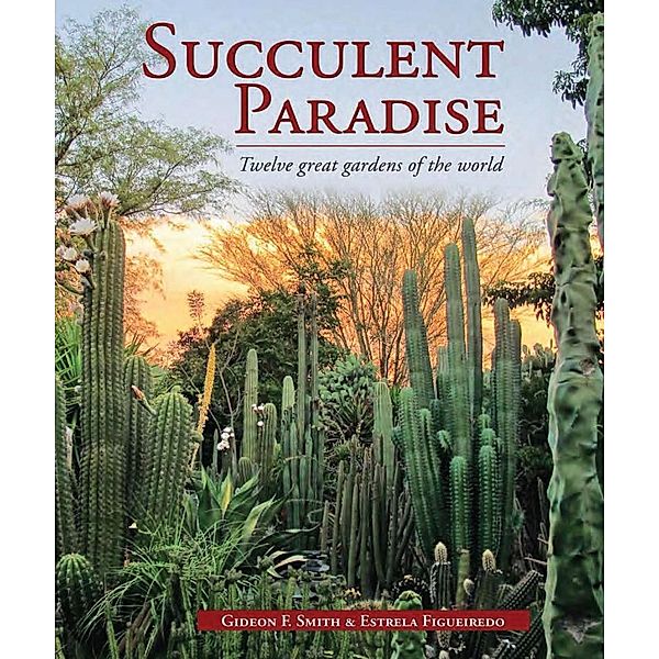 Succulent Paradise - Twelve great gardens of the world, Gideon Smith