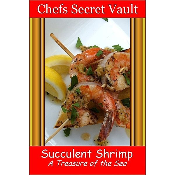 Succulent Shrimp: A Treasure of the Sea, Chefs Secret Vault