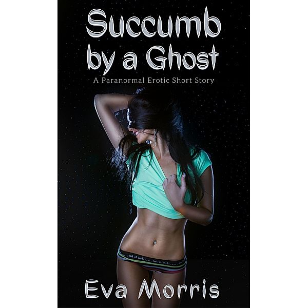 Succumb by a Ghost, Eva Morris