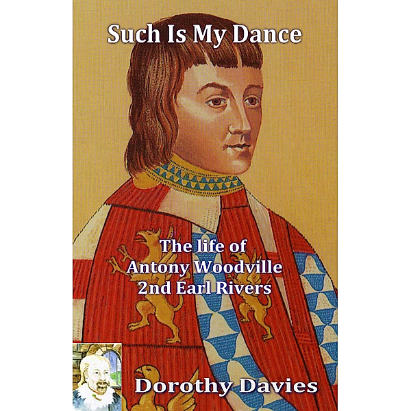 Such is my Dance: The Life of Antony Woodville, 2nd Earl Rivers, Dorothy Davies