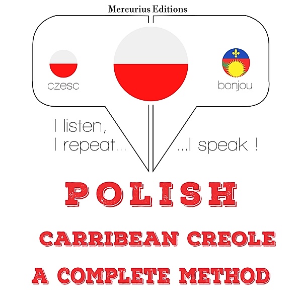 Słucham, powtarzam, mówię: kurs językowy - Polski - Carribean Creole: kompletna metoda, JM Gardner