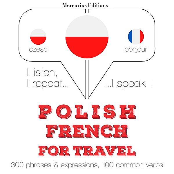 Słucham, powtarzam, mówię: kurs językowy - Polski - francuski: W przypadku podróży, JM Gardner