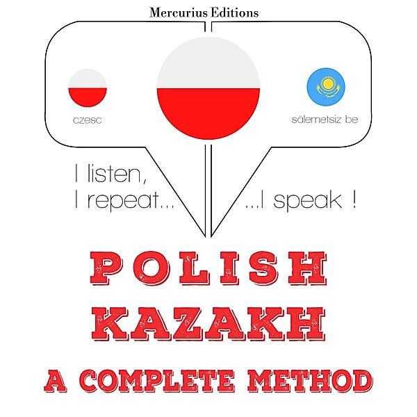 Słucham, powtarzam, mówię: kurs językowy - Polski - kazachski: kompletna metoda, JM Gardner