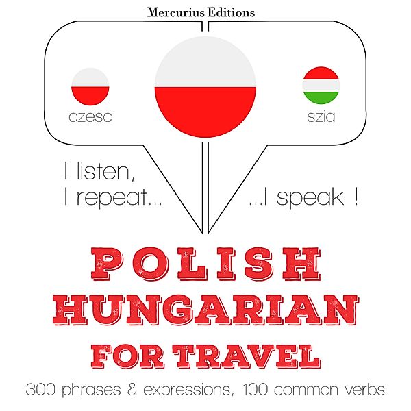 Słucham, powtarzam, mówię: kurs językowy - Polski - Węgierski: W przypadku podróży, JM Gardner