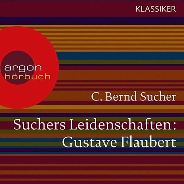 Suchers Leidenschaften: Gustave Flaubert, C. Bernd Sucher