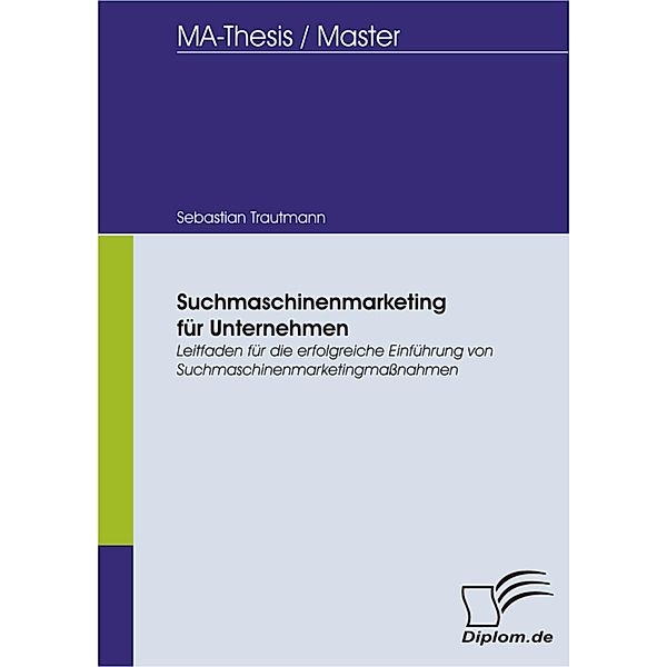 Suchmaschinenmarketing für Unternehmen: Leitfaden für die erfolgreiche Einführung von Suchmaschinenmarketingmaßnahmen, Sebastian Trautmann