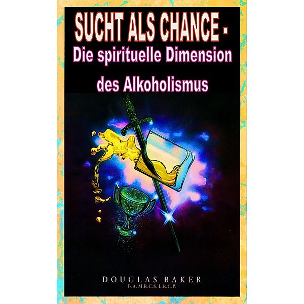 Sucht als Chance - Die spirituelle Dimension des Alkoholismus, Douglas M. Baker