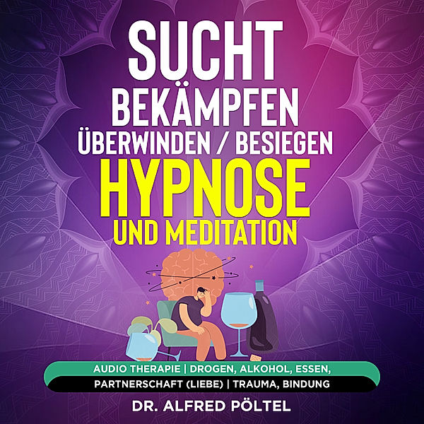 Sucht bekämpfen / überwinden / besiegen - Hypnose und Meditation, Dr. Alfred Pöltel
