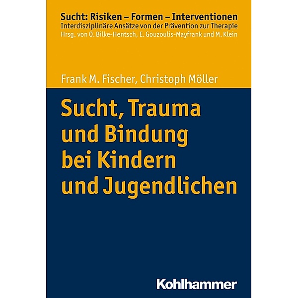 Sucht, Trauma und Bindung bei Kindern und Jugendlichen, Frank M. Fischer, Christoph Möller