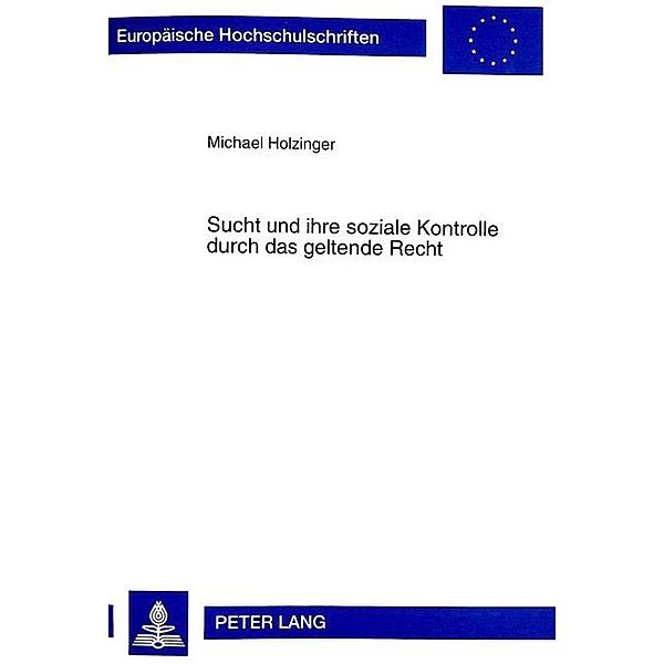 Sucht und ihre soziale Kontrolle durch das geltende Recht, Michael Holzinger