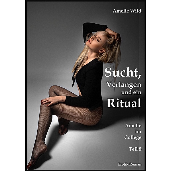 Sucht, Verlangen und ein Ritual / Amelie im College Bd.8, Amelie Wild