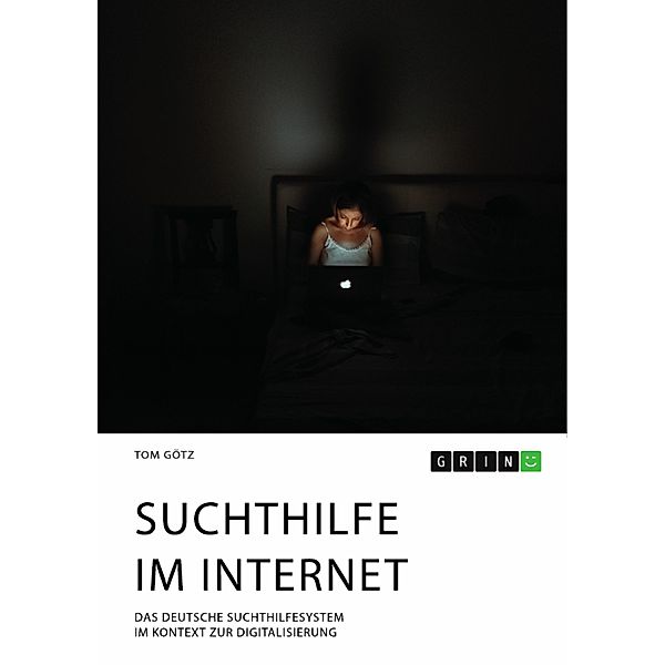 Suchthilfe im Internet. Das deutsche Suchthilfesystem im Kontext zur Digitalisierung, Tom Götz