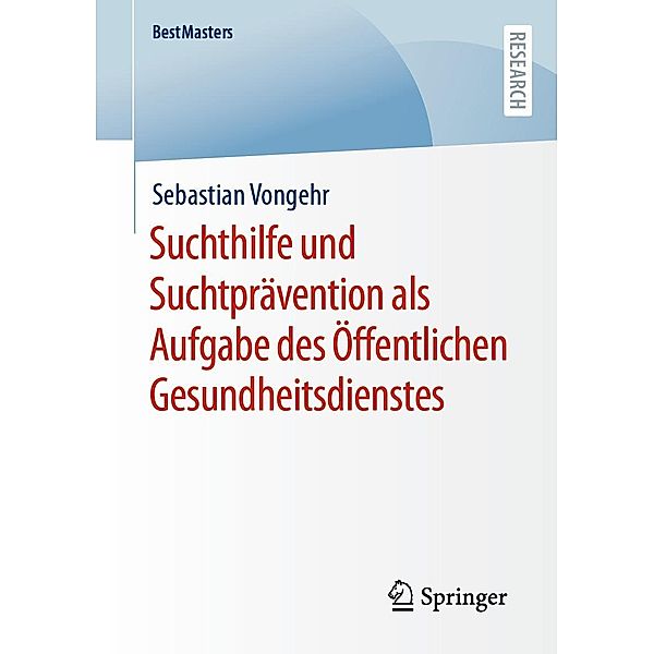 Suchthilfe und Suchtprävention als Aufgabe des Öffentlichen Gesundheitsdienstes / BestMasters, Sebastian Vongehr