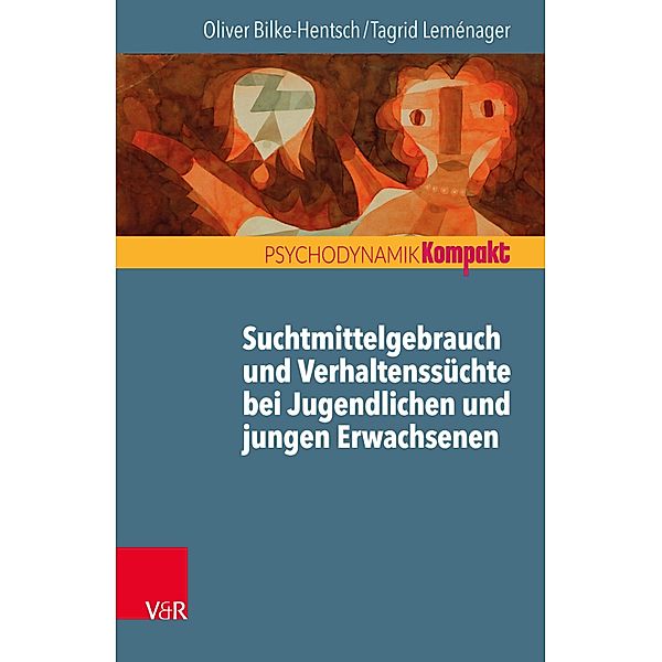 Suchtmittelgebrauch und Verhaltenssüchte bei Jugendlichen und jungen Erwachsenen / Psychodynamik kompakt, Oliver Bilke-Hentsch, Tagrid Leménager