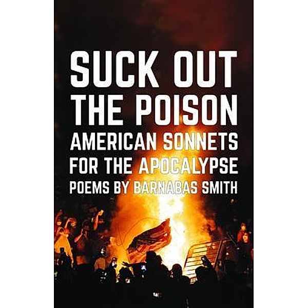 Suck Out the Poison / American Sonnets for the Apocalypse Bd.2, Barnabas Smith