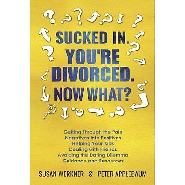 Sucked In. You're Divorced. Now What? / Sucked In. Now What? Bd.1, Susan Werkner, Peter Applebaum