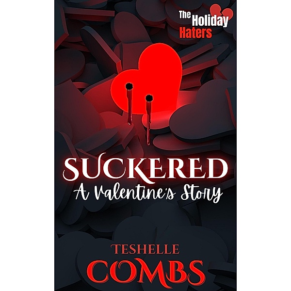 Suckered: A Valentine's Story (The Holiday Haters, #1) / The Holiday Haters, Teshelle Combs